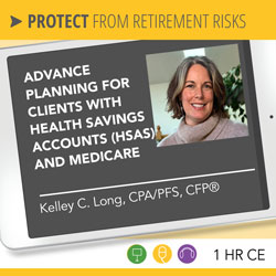 Advance Planning for Clients with Health Savings Accounts (HSAs) and Medicare - Kelley Long